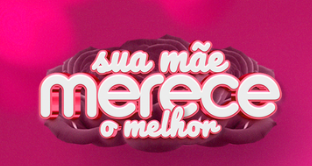 Sua M??e Merece o Melhor